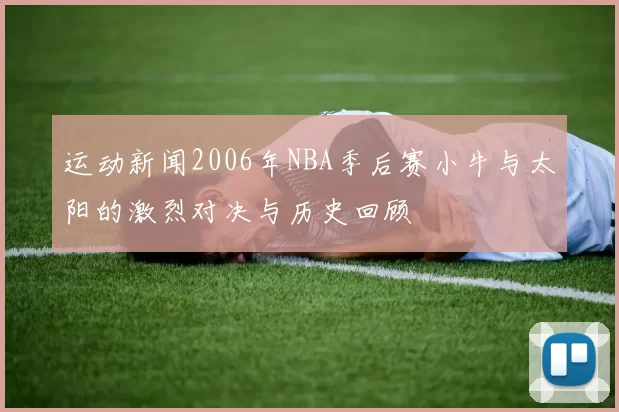 运动新闻2006年NBA季后赛小牛与太阳的激烈对决与历史回顾